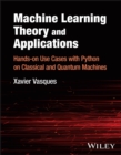 Image for Machine learning theory and applications  : hands-on use cases with Python on classical and quantum machines