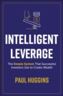 Image for Intelligent leverage  : the simple system that successful investors use to create wealth