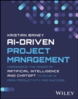 Image for AI-Driven Project Management : Harnessing the Power of Artificial Intelligence and ChatGPT to Achieve Peak Productivity and Success: Harnessing the Power of Artificial Intelligence and ChatGPT to Achieve Peak Productivity and Success