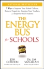 Image for The energy bus for schools  : 7 ways to improve your school culture, remove negativity, energize your teachers, and empower your students