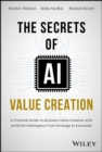 Image for The secrets of AI value creation  : practical guide to business value creation with artificial intelligence from strategy to execution