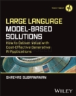 Image for Large Language Model-Based Solutions : How to Deliver Value with Cost-Effective Generative AI Applications: How to Deliver Value with Cost-Effective Generative AI Applications