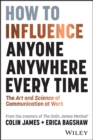 Image for How to influence anyone, anywhere, every time  : the art and science of communication at work