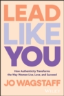 Image for Lead like you  : how authenticity transforms the way women live, love, and succeed
