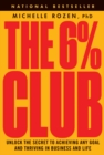 Image for The 6% club  : unlock the secret to achieving any goal and thriving in business and life