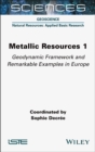 Image for Metallic Resources 1: Geodynamic Framework and Remarkable Examples in Europe