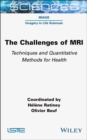 Image for The Challenges of MRI : Techniques and Quantitative Methods for Health: Techniques and Quantitative Methods for Health
