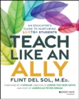 Image for Teach Like an Ally: An Educator&#39;s Guide to Nurturing LGBTQ+ Students