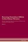 Image for Reversing Clostridium Difficile Colitis : Kidney Filtration The Raw Vegan Plant-Based Detoxification &amp; Regeneration Workbook for Healing Patients. Volume 5