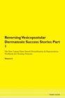 Image for Reversing Vesicopustular Dermatosis : Success Stories Part 1 The Raw Vegan Plant-Based Detoxification &amp; Regeneration Workbook for Healing Patients. Volume 6