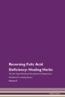 Image for Reversing Folic Acid Deficiency : Healing Herbs The Raw Vegan Plant-Based Detoxification &amp; Regeneration Workbook For Healing Patients Volume 8