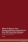 Image for Want To Reverse Your Gamborg-Nielsen Keratoderma? How We Cured Our Diseases. The 30 Day Journal for Raw Vegan Plant-Based Detoxification &amp; Regeneration with Information &amp; Tips Volume 1