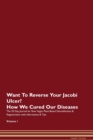 Image for Want To Reverse Your Jacobi Ulcer? How We Cured Our Diseases. The 30 Day Journal for Raw Vegan Plant-Based Detoxification &amp; Regeneration with Information &amp; Tips Volume 1