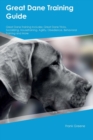 Image for Great Dane Training Guide Great Dane Training Includes : Great Dane Tricks, Socializing, Housetraining, Agility, Obedience, Behavioral Training, and More