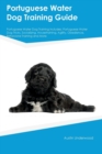 Image for Portuguese Water Dog Training Guide Portuguese Water Dog Training Includes : Portuguese Water Dog Tricks, Socializing, Housetraining, Agility, Obedience, Behavioral Training, and More