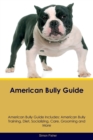 Image for American Bully Guide American Bully Guide Includes : American Bully Training, Diet, Socializing, Care, Grooming, and More