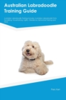 Image for Australian Labradoodle Training Guide Australian Labradoodle Training Includes : Australian Labradoodle Tricks, Socializing, Housetraining, Agility, Obedience, Behavioral Training, and More