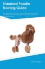 Image for Standard Poodle Training Guide Standard Poodle Training Includes : Standard Poodle Tricks, Socializing, Housetraining, Agility, Obedience, Behavioral Training, and More