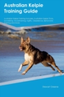 Image for Australian Kelpie Training Guide Australian Kelpie Training Includes : Australian Kelpie Tricks, Socializing, Housetraining, Agility, Obedience, Behavioral Training, and More