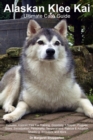 Image for Alaskan Klee Kai Ultimate Care Guide Includes : Alaskan Klee Kai Training, Grooming, Lifespan, Puppies, Sizes, Socialization, Personality, Temperament, Rescue &amp; Adoption, Shedding, Breeders, and More