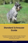 Image for Standard Schnauzer Guide Standard Schnauzer Guide Includes : Standard Schnauzer Training, Diet, Socializing, Care, Grooming, and More