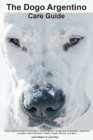 Image for The Dogo Argentino Care Guide. Dogo Argentino Facts &amp; Information