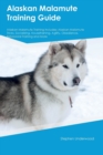 Image for Alaskan Malamute Training Guide Alaskan Malamute Training Includes : Alaskan Malamute Tricks, Socializing, Housetraining, Agility, Obedience, Behavioral Training, and More