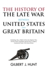 Image for History of the Late War Between the United States and Great Britain: Containing Also, a Sketch of the Late Algerine War; And the Treaty Concluded With the Dey of Algiers; Commercial Treaty With Great Britain