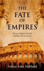 Image for Fate of Empires: Being an Inquiry Into the Stability of Civilisation