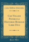 Image for Caii Velleii Paterculi Historiae Romanae Libri Duo (Classic Reprint)