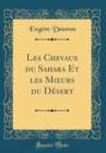 Image for Les Chevaux du Sahara Et les MÅ“urs du Desert (Classic Reprint)