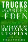 Image for Trucks in the Garden of Eden : In Search of Britain&#39;s Utopias
