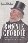 Image for Bonnie Geordie: the life of tycoon Sir George Elliot
