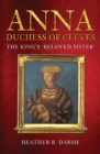 Image for Anna, Duchess of Cleves  : the King&#39;s &#39;beloved sister&#39;