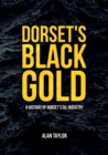 Image for Dorset&#39;s black gold  : a history of Dorset&#39;s oil industry