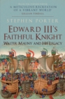 Image for Edward III&#39;s faithful knight: Walter Mauny and his legacy