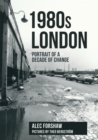 Image for 1980s London: portrait of a decade of change