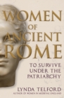 Image for Women of Ancient Rome: To Survive under the Patriarchy