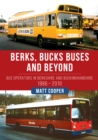 Image for Berks, Bucks buses and beyond  : bus operators in Berkshire and Buckinghamshire 1986-2010