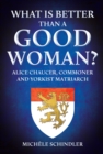 Image for What is Better than a Good Woman? : Alice Chaucer, Commoner and Yorkist Matriarch