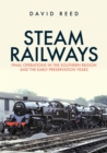 Image for Steam railways: final operations in the Southern region and the early preservation years