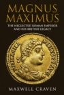 Image for Magnus Maximus  : the neglected Roman emperor and his British legacy