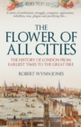 Image for The flower of all cities  : the history of London from earliest times to the Great Fire