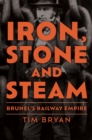 Image for Iron, stone and steam: Brunel&#39;s railway empire