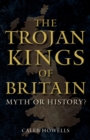 Image for The Trojan kings of Britain  : myth or history?