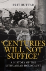 Image for Centuries will not suffice  : a history of the Lithuanian Holocaust