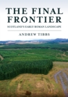 Image for Final Frontier: Scotland&#39;s Early Roman Landscape