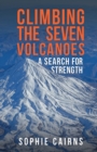 Image for Climbing the seven volcanoes  : a search for strength