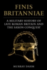 Image for Finis Britanniae: A Military History of Late Roman Britain and the Saxon Conquest