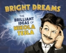 Image for Bright dreams  : the brilliant ideas of Nikola Tesla